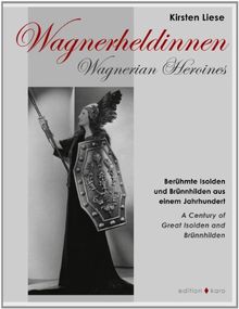 Wagnerheldinnen - Berühmte Isolden und Brünnhilden aus einem Jahrhundert: Wagnerian Heroines - A Century of great Isoldes and Brünnhildes