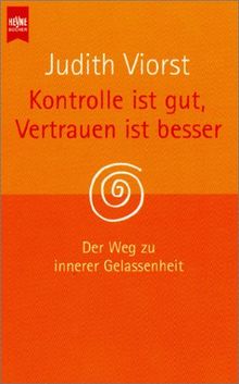 Kontrolle ist gut, Vertrauen ist besser. Der Weg zur inneren Gelassenheit.