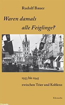Waren damals alle Feiglinge?: 1933 bis 1945 zwischen Trier und Koblenz