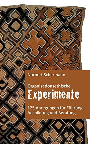 Organisationsethische Experimente: 125 Anregungen für Führung, Ausbildung & Beratung