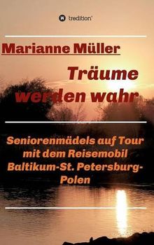 Träume werden wahr, Band 2: Seniorenmädels auf Tour mit dem Reisemobil, Baltikum-St. Petersburg-Polen