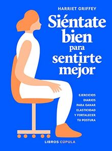 Siéntate bien para sentirte mejor: Ejercicios diarios para ganar elasticidad y fortalecer tu postura (ZZ SALUD)