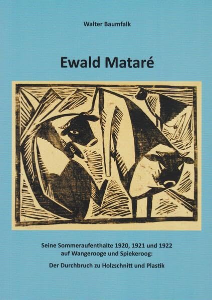 Ewald Mataré: Seine Sommeraufenthalte 1920, 1921 und 1922 auf Wangerooge und Spiekeroog: Der Durchbruch zu Holzschnitt und Plastik