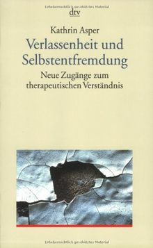 Verlassenheit und Selbstentfremdung: Neue Zugänge zum therapeutischen Verständnis