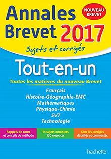 Tout-en-un, toutes les matières du nouveau brevet : français, histoire géographie, EMC, mathématiques, physique chimie, SVT, technologie : annales brevet 2017, sujets et corrigés