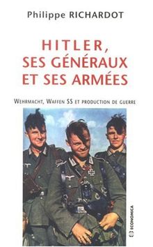 Hitler, ses généraux et ses armées : Wehrmacht, Waffen SS et production de guerre