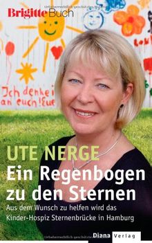 Ein Regenbogen zu den Sternen: Aus dem Wunsch zu helfen wird das Kinder-Hospiz Sternenbrücke in Hamburg - BRIGITTE-Buch von Ute Nerge | Buch | Zustand sehr gut