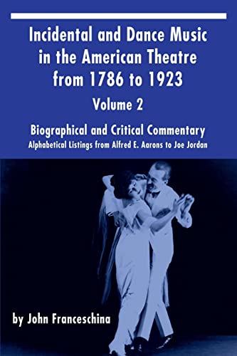 Incidental and Dance Music in the American Theatre from 1786 to 1923: Alphabetical Listings from Alfred E. Aarons to Joe Jordan
