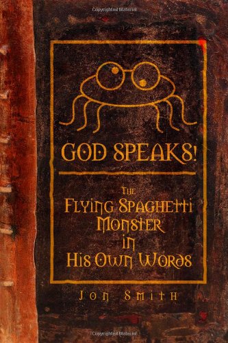 Jon Smith God Speaks! The Flying Spaghetti Monster In His Own Words