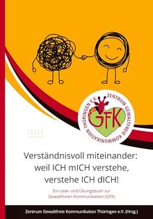 Verständnisvoll miteinander: weil ICH mICH verstehe, verstehe ICH dICH!: Lese- und Übungsbuch zu den Tagen der Gewaltfreien Kommunikation (GFK) in Thüringen im Oktober 2023