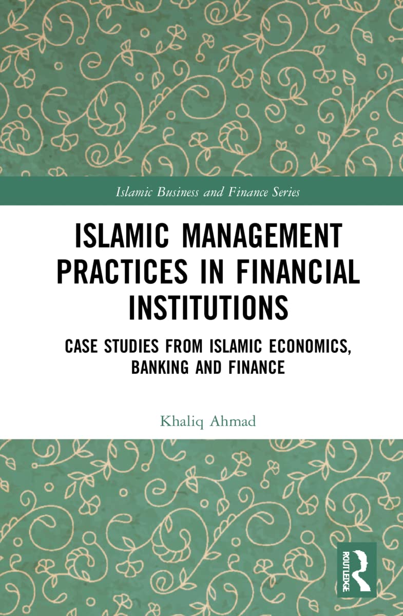 Islamic Management Practices in Financial Institutions: Case Studies from Islamic Economics, Banking and Finance (Islamic Business and Finance)