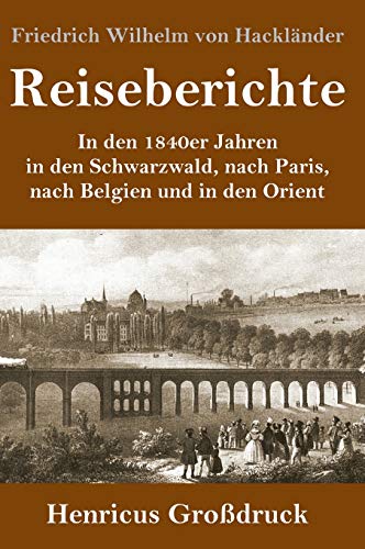 Reiseberichte (Großdruck): In den 1840er Jahren in den Schwarzwald, nach Paris, nach Belgien und in den Orient