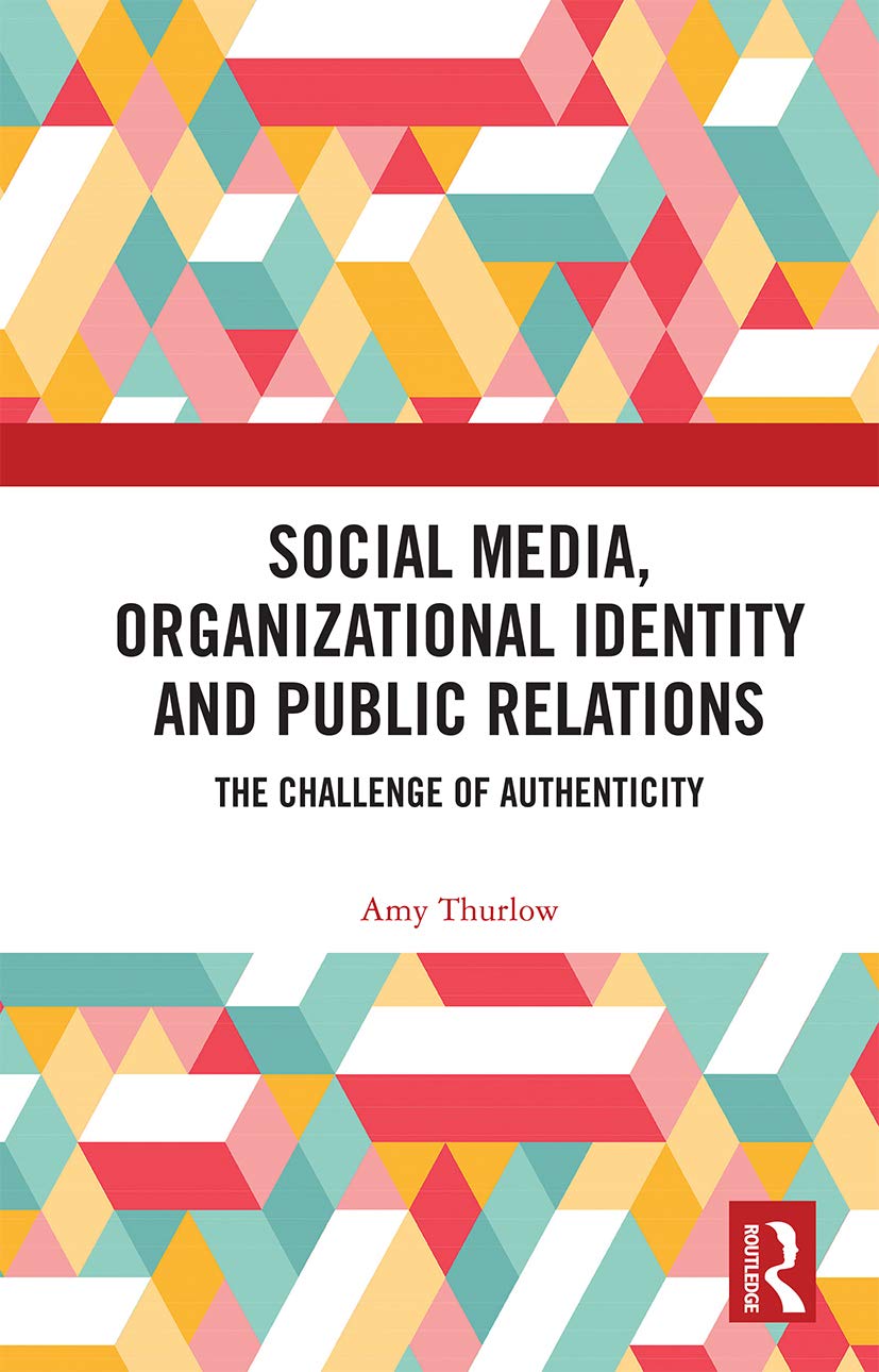 Social Media, Organizational Identity and Public Relations: The Challenge of Authenticity (Routledge New Directions in PR & Communication Research)