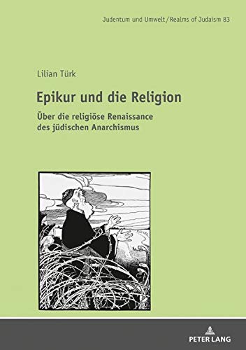 Epikur und die Religion: Über die religiöse Renaissance im jüdischen Anarchismus (Judentum und Umwelt / Realms of Judaism, Band 83)
