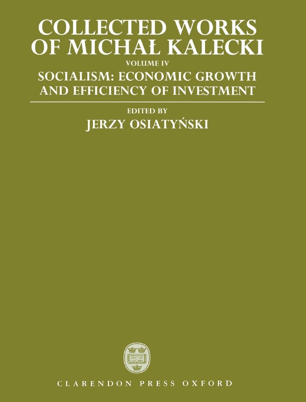 COLL WORK KALECKI VOL 4 CWK C: Socialism : Economic Growth and Efficiency of Investment (Collected Works of Michal Kalecki, Band 4)
