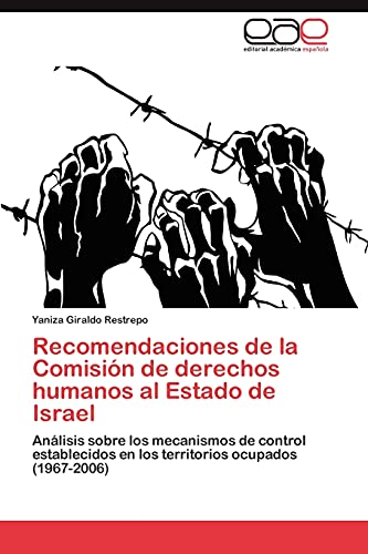 Recomendaciones de la Comisión de derechos humanos al Estado de Israel: Análisis sobre los mecanismos de control establecidos en los territorios ocupados (1967-2006)
