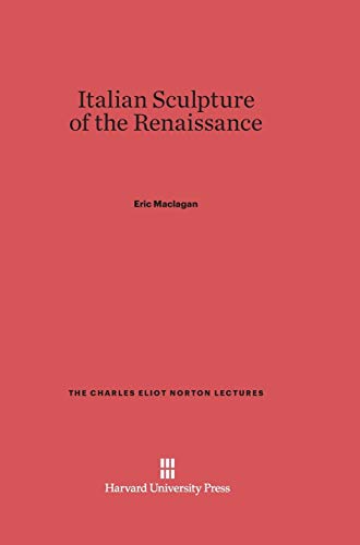 Italian Sculpture of the Renaissance (Charles Eliot Norton Lectures, Band 1935)