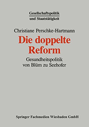 Die doppelte Reform: Gesundheitspolitik von Blum zu Seehofer (Reihe Gesellschaftspolitik und Staatstatigkeit) (German Edition) (Gesellschaftspolitik und Staatstätigkeit, Band 3)