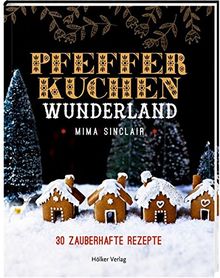 Pfefferkuchen Wunderland: 30 zauberhafte Rezepte