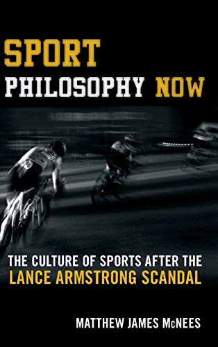 Sport Philosophy Now: The Culture of Sports after the Lance Armstrong Scandal