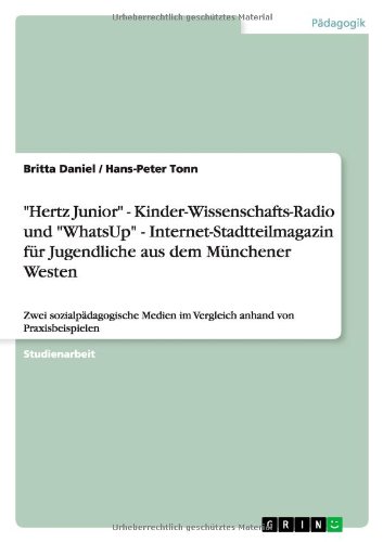 Hertz Junior - Kinder-Wissenschafts-Radio und WhatsUp - Internet-Stadtteilmagazin für Jugendliche aus dem Münchener Westen: Zwei sozialpädagogische Medien im Vergleich anhand von Praxisbeispielen