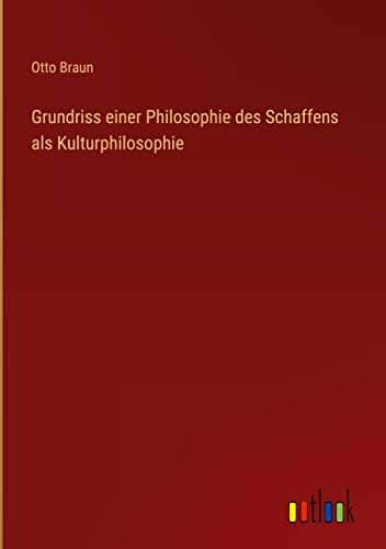 Grundriss einer Philosophie des Schaffens als Kulturphilosophie