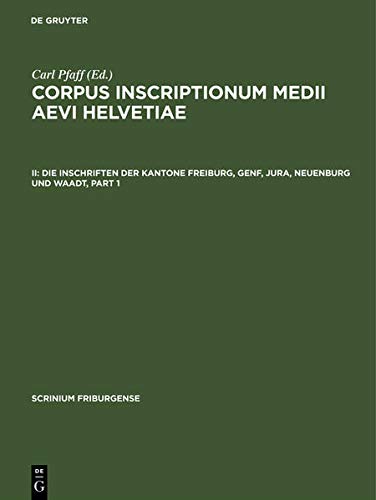 Die Inschriften der Kantone Freiburg, Genf, Jura, Neuenburg und Waadt (Scrinium Friburgense, Band 2)