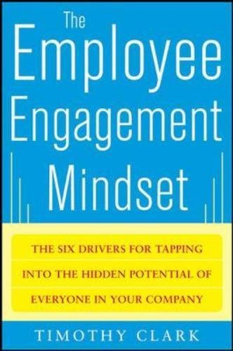 The Employee Engagement Mindset: The Six Drivers for Tapping Into the Hidden Potential of Everyone in Your Company