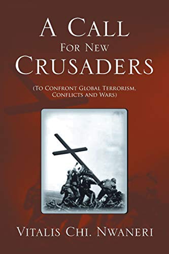 A Call for New Crusaders: To Confront Global Terrorism, Conflicts and Wars