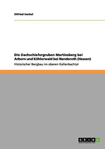 Die Dachschiefergruben Martinsberg bei Arborn und Köhlerwald bei Nenderoth (Hessen): Historischer Bergbau im oberen Kallenbachtal
