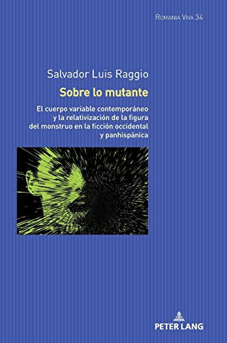 Sobre lo mutante: El cuerpo variable contemporáneo y la relativización de la figura del monstruo en la ficción occidental y panhispánica (Romania Viva, Band 34)