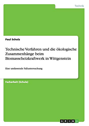 Technische Verfahren und die ökologische Zusammenhänge beim Biomasseheizkraftwerk in Wittgenstein: Eine umfassende Falluntersuchung