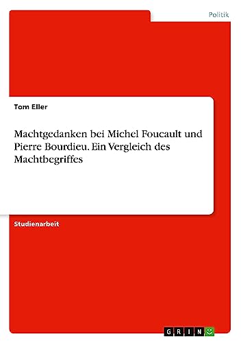 Machtgedanken bei Michel Foucault und Pierre Bourdieu. Ein Vergleich des Machtbegriffes