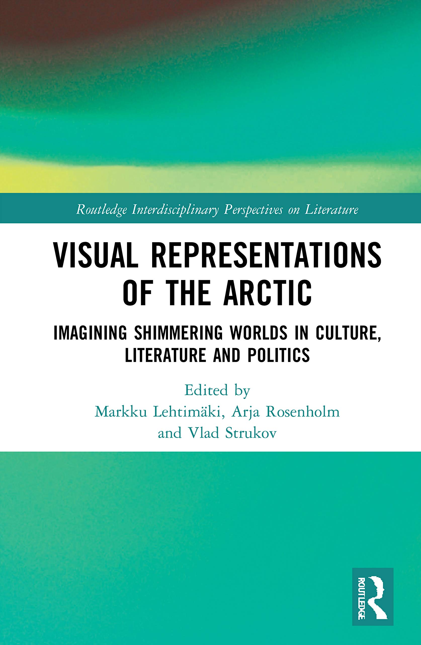 Visual Representations of the Arctic: Imagining Shimmering Worlds in Culture, Literature and Politics (Routledge Interdisciplinary Perspectives on Literature)