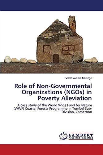 Role of Non-Governmental Organizations (NGOs) in Poverty Alleviation: A case study of the World Wide Fund for Nature (WWF) Coastal Forests Programme in Tombel Sub-Division, Cameroon