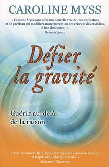 Defier la gravite - guérir au-delà de la raison