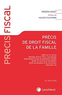 Précis de droit fiscal de la famille : impôt sur le revenu, mariage, divorce, Pacs, concubinage, optimisation fiscale du patrimoine familial, impôt sur la fortune immobilière, droits de donation et de succession, assurance vie