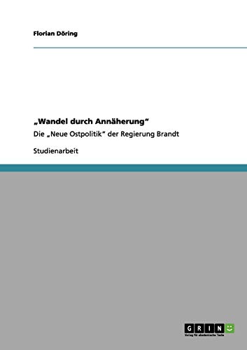 Wandel durch Annäherung: Die Neue Ostpolitik der Regierung Brandt
