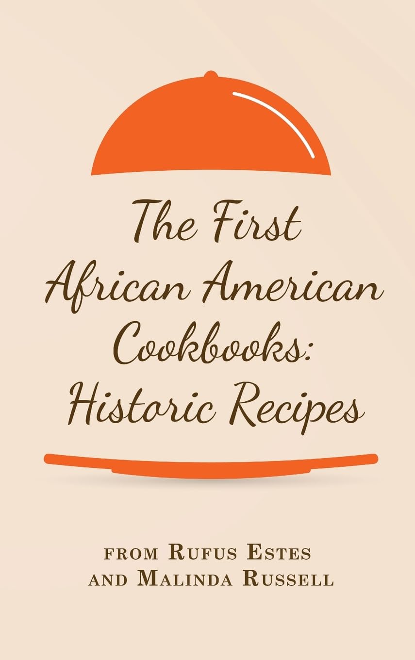 The First African American Cookbooks: Historic Recipes from Rufus Estes and Malinda Russell