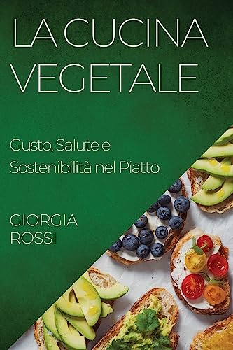 La Cucina Vegetale: Gusto, Salute e Sostenibilità nel Piatto