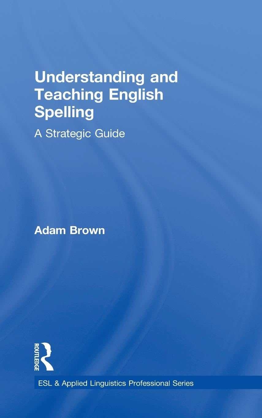 Understanding and Teaching English Spelling: A Strategic Guide (Esl & Applied Linguistics Professional)