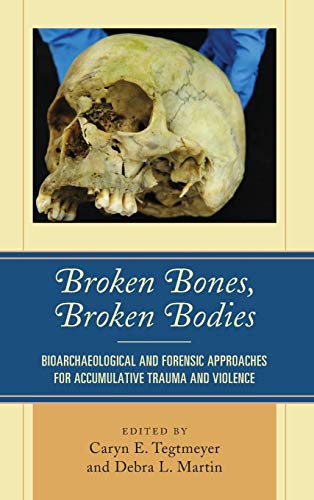 Broken Bones, Broken Bodies: Bioarchaeological and Forensic Approaches for Accumulative Trauma and Violence