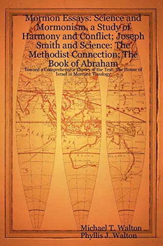 Mormon Essays: Science and Mormonism, a Study of Harmony and Conflict; Joseph Smith and Science: The Methodist Connection; The Book of Abraham:Toward ... Text; The House of Israel in Mormon Theology