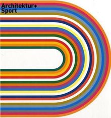 Architektur und Sport: Vom antiken Stadion zur modernen Arena: Vom antiken Stadion zur Modernen Arena. Begleitbuch zur Ausstellung im Architekturmuseum in der Pinakothek der Moderne, München