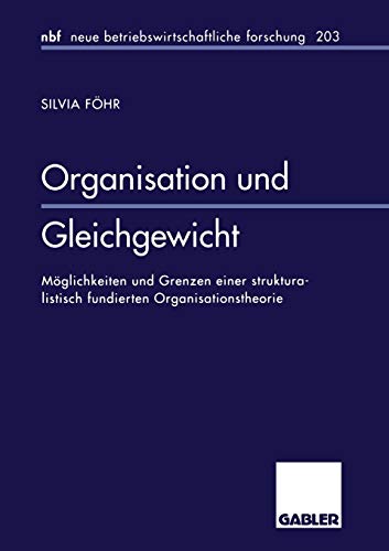 Organisation und Gleichgewicht: Möglichkeiten Und Grenzen Einer Strukturalistisch Fundierten Organisationstheorie (Neue Betriebswirtschaftliche ... forschung (nbf), 175, Band 175)