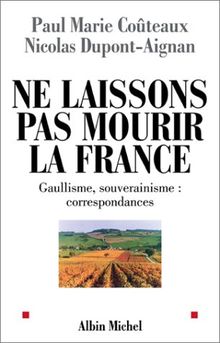 Ne laissons pas mourir la France ! : gaullisme, souverainisme : correspondances