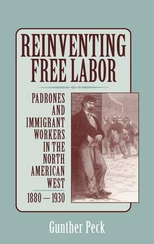 Reinventing Free Labor: Padrones and Immigrant Workers in the North American West, 1880–1930
