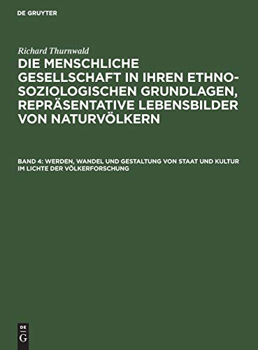 Werden, Wandel und Gestaltung von Staat und Kultur im Lichte der Völkerforschung (Richard Thurnwald: Die menschliche Gesellschaft in ihren ... Repräsentative Lebensbilder von Naturvölkern)