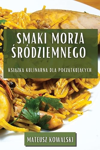 Smaki Morza ¿ródziemnego: Ksi¿¿ka Kulinarna dla Pocz¿tkuj¿cych