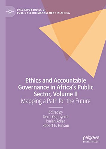 Ethics and Accountable Governance in Africa's Public Sector, Volume II: Mapping a Path for the Future (Palgrave Studies of Public Sector Management in Africa)